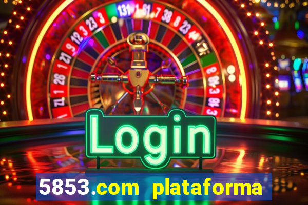 5853.com plataforma de jogos
